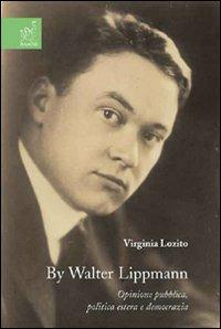 By Walter Lippmann. Opinione pubblica, politica estera e democrazia - Virginia Lozito - copertina