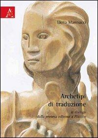 Archetipi di traduzione. Il dialogo dalla pretesa odierna a Platone - Elena Mannucci - copertina