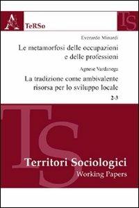 Le metamorfosi delle occupazioni e delle professioni. La tradizione come ambivalente risorsa per lo sviluppo - Everardo Minardi,Agnese Vardanega - copertina