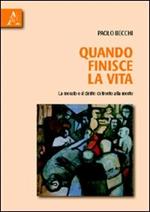 Quando finisce la vita. La morale e il diritto di fronte alla morte