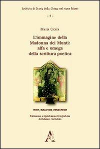 L' immagine della Madonna dei Monti. Alfa e omega della scrittura poetica. Testi, immagini, riflessioni - Maria Cicala,Federico Corrubolo - copertina