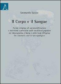 Il corpo e il sangue. Forme religiose di automortificazione e traiettorie simboliche nelle tradizioni popolari del Mezzogiorno d'Italia e delle isole Filippine - Leonardo Sacco - copertina