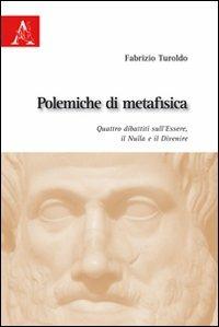 Polemiche di metafisica. Quattro dibattiti sull'Essere, il Nulla e il Divenire - Fabrizio Turoldo - copertina