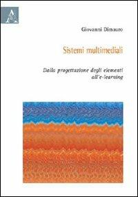 Sistemi multimediali. Dalla progettazione degli elementi all'e-learning - Giovanni Dimauro - copertina