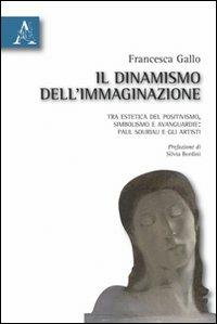 Il dinamismo dell'immaginazione. Tra estetica del positivismo, simbolismo e avanguardie: Paul Souriau e gli artisti - Francesca Gallo - copertina