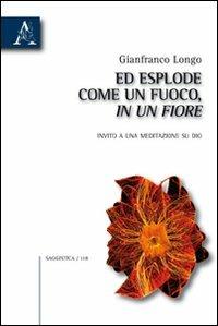 Ed esplose come un fuoco, in un fiore. Invito a una meditazione su Dio - Gianfranco Longo - copertina