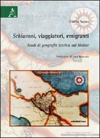 Schiavoni, viaggiatori, emigranti. Studi di geografia storica sul Molise - Emilia Sarno - copertina