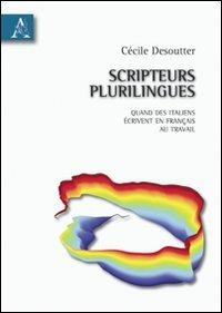 Scripteurs plurilingues. Quand des italiens écrivent en français au travail - Cécile Desoutter - copertina