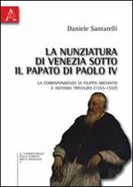 La nunziatura di Venezia sotto il papato di Paolo IV. La corrispondenza di Filippo Archinto e Antonio Trivulzio (1555-1557)