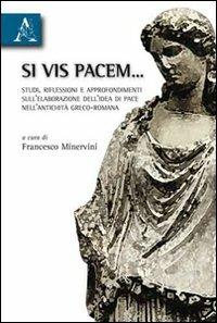 Si vis pacem... Studi, riflessioni e approfondimenti sull'elaborazione dell'idea di pace nell'antichità greco-romana - Francesco Minervini - copertina