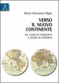 Verso il Nuovo Continente. Da luogo di conquista a spazio di scoperta - Giovanna Nigro - copertina