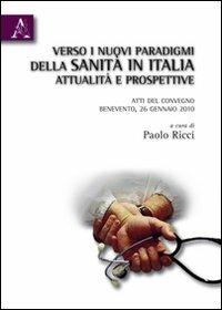 Verso i nuovi paradigmi della Sanità in Italia. Attualità e prospettive. Atti del Convegno (Benevento, 26 gennaio 2010) - Paolo Ricci - copertina