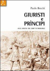 Giuristi e principi. Alle origini del diritto moderno - Paolo Becchi - copertina