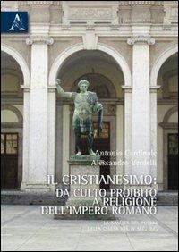 Il cristianesimo da culto proibito a religione dell'impero romano. La nascita del potere della Chiesa nel IV secolo d. C. - Antonio Cardinale,Alessandro Verdelli - copertina