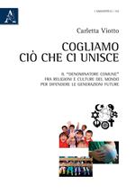 Cogliamo ciò che ci unisce. Il «denominatore comune» fra religioni e culture del mondo per difendere le generazioni future