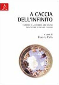 A caccia dell'infinito. L'umano e la ricerca del divino nell'opera di Nicola Cusano - Cesare Catà,Jasper Hopkins,Graziella Federici Vescovini - copertina