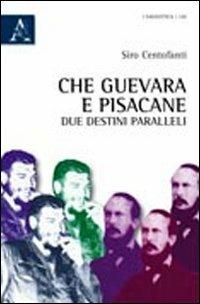 Che Guevara e Pisacane. Due destini paralleli - Siro Centofanti - copertina