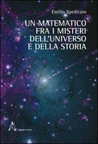 Un matematico fra i misteri dell'universo e della storia - Emilio G. Spedicato - copertina