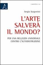 L' arte salverà il mondo? Per una bellezza universale contro l'autodistruzione