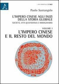 L' impero cinese agli inizi della storia globale. Società, vita quotidiana e immaginario. Vol. 1: L'impero cinese e il resto del mondo. - Paolo Santangelo - copertina