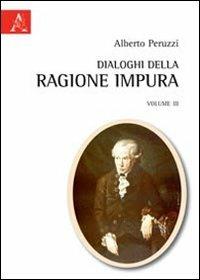 Dialoghi della ragione impura. Vol. 3 - Alberto Peruzzi - copertina