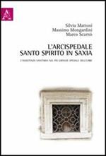 L' arcispedale Santo Spirito in Saxia. L'assistenza sanitaria nel più grande spedale dell'Urbe