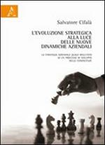 L' evoluzione strategica alla luce delle nuove dinamiche aziendali. La strategia aziendale quale risultato di un processo di sviluppo delle conoscenze