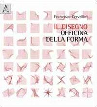 Il disegno officina della forma - Francesco Cervellini - copertina