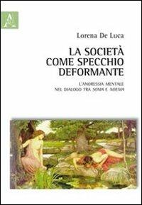 La società come specchio deformante. L'anoressia mentale nel dialogo tra soma e noema - Lorenza De Luca,Massimiliano Angelucci - copertina