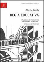 Regia educativa. L'insegnante osservatore tra percorsi «in ricerca», linguaggi e strategie