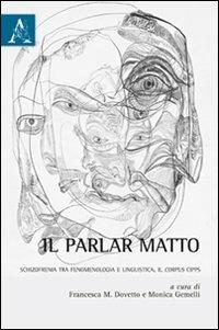 Il parlar matto. Schizofrenia tra fenomelogia e linguistica. Il corpus CIPPS - copertina