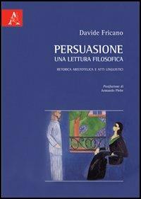 Persuasione, una lettrura filosofica. Retorica aristotelica e atti linguistici - Davide Fricano - copertina