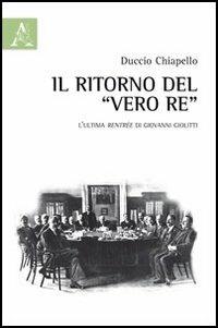 Il ritorno del «vero re». L'ultima rentrée di Giovanni Giolitti - Duccio Chiapello - copertina