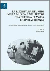 La riscrittura del mito nella musica e nel teatro tra cultura classica e contemporanea. Studi in onore del compositore Michele Lizzi (1915-1972) - copertina