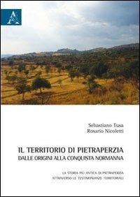 Il territorio di Pietraperzia dalle origini alla conquista normanna. La storia più antica di Pietraperzia attraverso le testimonianze territoriali - Sebastiano Tusa,Rosario Nicoletti - copertina