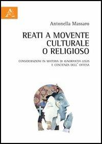 Reati a movente culturale o religioso. Considerazioni in materia di ignorantia legis e coscienza dell'offesa - Antonella Massaro - copertina