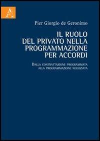 Il ruolo del privato nella programmazione per accordi. Dalla contrattazione programmata alla programmazione negoziata - P. Giorgio De Geronimo - copertina