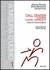 Call center e stress lavoro-correlato. I risultati di una ricerca - Alberto Rossati,Cecilia Puca,Silvia Maroncelli - copertina