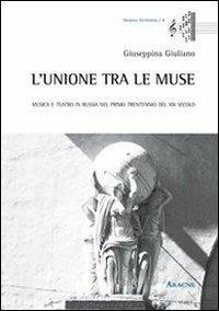 L' unione tra le muse. Musica e teatro in Russia nel primo trentennio del XIX secolo - Giuseppina Giuliano - copertina