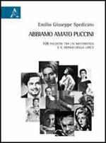 Abbiamo amato Puccini. 108 incontri tra un matematico e il mondo della lirica