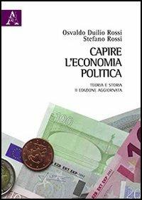 Capire l'economia politica. Teoria e storia - Osvaldo D. Rossi,Stefano Rossi - copertina