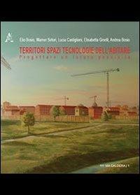 Territori spazi tecnologie dell'abitare. Progettare un futuro possibile - Elio Bosio,Warner Sirtori,Lucia Castiglioni - copertina