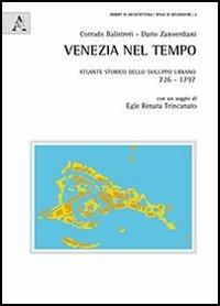 Venezia nel tempo. Atlante storico dello sviluppo urbano 726-1797 - Corrado Balistreri,Dario Zanverdiani - copertina