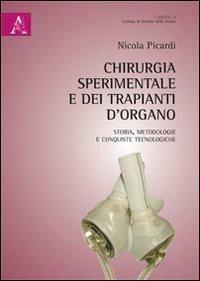 Chirurgia sperimentale e dei trapianti d'organo. Storia metodologie e conquiste tecnologiche - Nicola Picardi - copertina