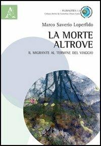 La morte altrove. Il migrante al termine del viaggio - Marco Saverio Loperfido - copertina