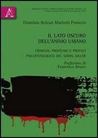 Il lato oscura dell'animo umano. Criminal profiling e profilo psicopatologico del serial killer - Flaminia Bolzan Mariotti Posocco - copertina