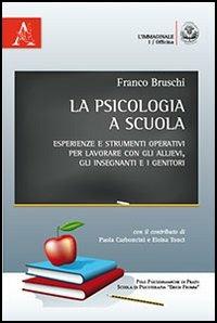 La psicologia a scuola. Esperienze e strumenti operativi per lavorare con gli allievi, gli insegnanti e i genitori - Franco Bruschi - copertina