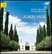 Alberi sacri. Conoscenze per la progettazione degli spazi verdi nei luoghi di culto - Roberto Mercurio,Caterina Mercurio - copertina