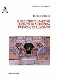 Il sacerdote martire Luciano di Antiochia patrono di Lusciano - Luciano Orabona - copertina