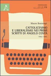 Cattolicesimo e liberalismo nei primi scritti di Angelo Costa (1942-1945) - Mauro Bontempi - copertina